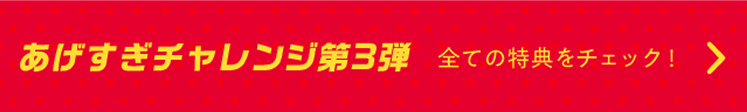 あげすぎチャレンジ第3弾　全ての特典をチェック！