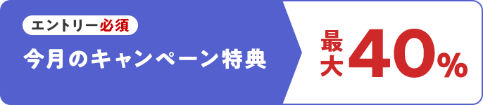 エントリー必須　今月のキャンペーン特典　最大40%