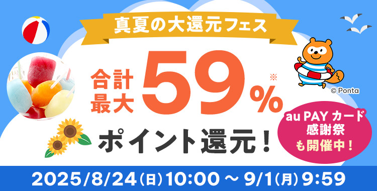 真夏の大還元フェス 合計最大59%※ ポイント還元！au PAY カード感謝祭も開催中！2025/8/24（日）10:00 ～ 9/1（月）9:59