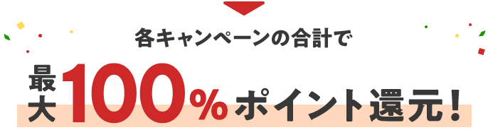 各キャンペーンの合計で最大100%ポイント還元！
