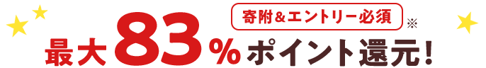 寄附&エントリー必須 最大83%ポイント還元 ※