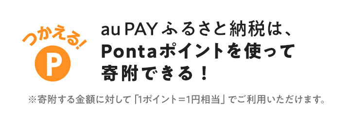 つかえる!au PAY ふるさと納税は、Pontaポイントを使って寄附できる!※寄附する金額に対して「1ポイント=1円相当」でご利用いただけます。