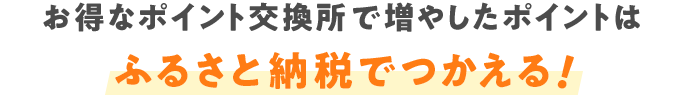 お得なポイント交換所で増やしたポイントはふるさと納税でつかえる！
