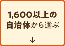1,600以上の自治体から選ぶ