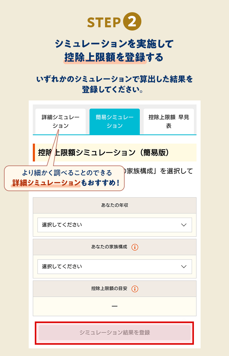 STEP 2 シミュレーションを実施して控除上限額を登録する いずれかのシミュレーションで算出した結果を登録してください。